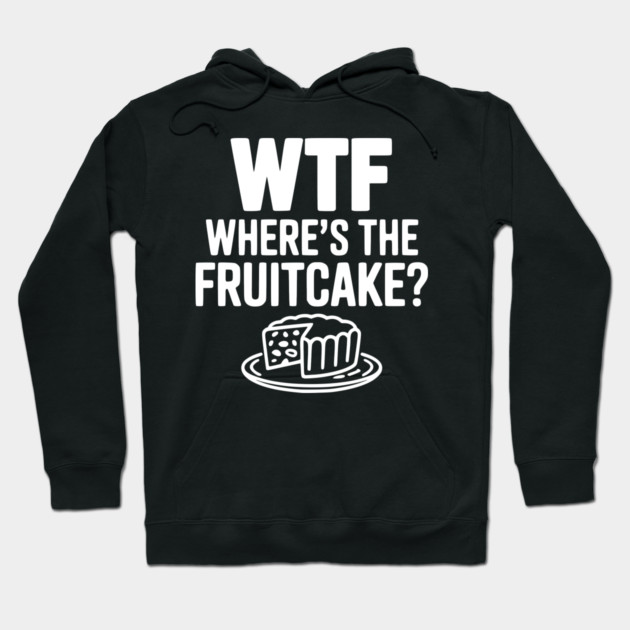 WTF Where's the Fruitcake? Hoodie by Frank Ring