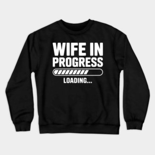 Wife in Progress Loading... Crewneck Sweatshirt