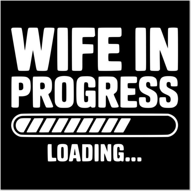 Wife in Progress Loading... Wall Art by Frank Ring