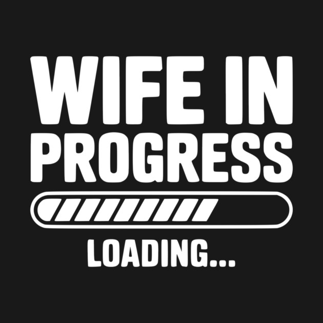 Wife in Progress Loading... by Frank Ring