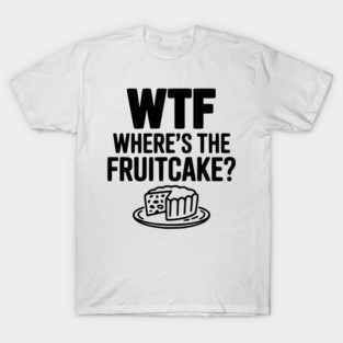 WTF Where's the Fruitcake? T-Shirt