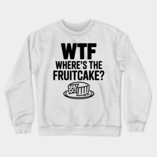 WTF Where's the Fruitcake? Crewneck Sweatshirt