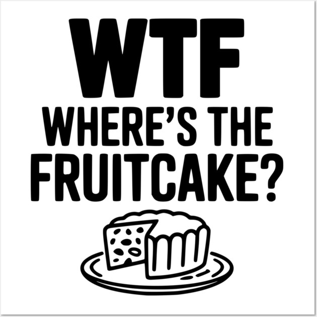 WTF Where's the Fruitcake? Wall Art by Frank Ring