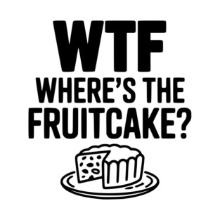 WTF Where's the Fruitcake? T-Shirt