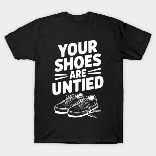 Your Shoes Are Untied T-Shirt by Frank Ring