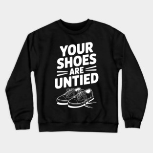 Your Shoes Are Untied Crewneck Sweatshirt