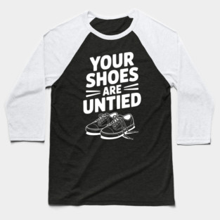 Your Shoes Are Untied Baseball T-Shirt