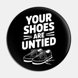 Your Shoes Are Untied Pin
