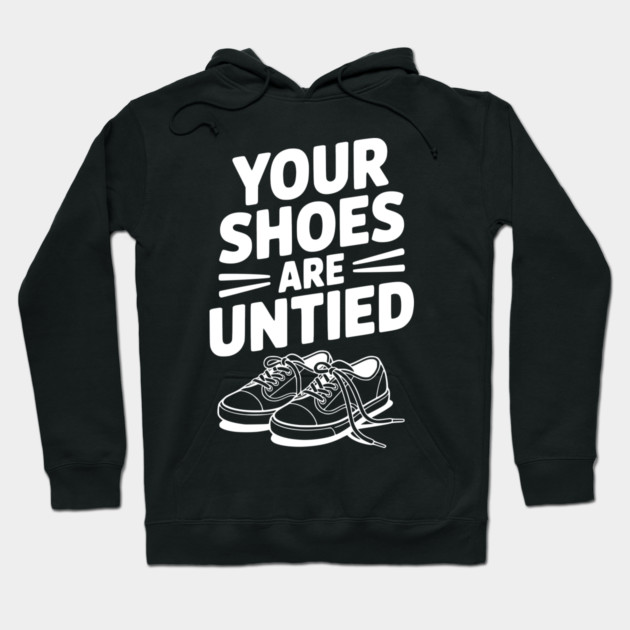 Your Shoes Are Untied Hoodie by Frank Ring