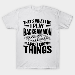 That's What I Do I Play Backgammon and I Know Things T-Shirt