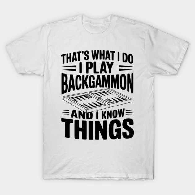 That's What I Do I Play Backgammon and I Know Things T-Shirt by Frank Ring