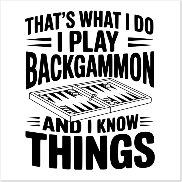 That's What I Do I Play Backgammon and I Know Things Wall Art by Frank Ring