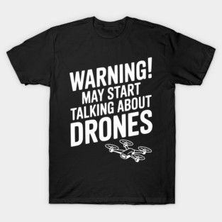 Warning! May Start Talking About Drones T-Shirt