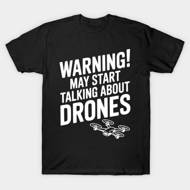 Warning! May Start Talking About Drones T-Shirt by Frank Ring