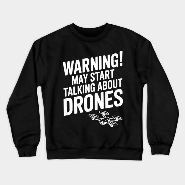 Warning! May Start Talking About Drones Crewneck Sweatshirt by Frank Ring