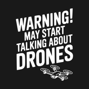 Warning! May Start Talking About Drones T-Shirt