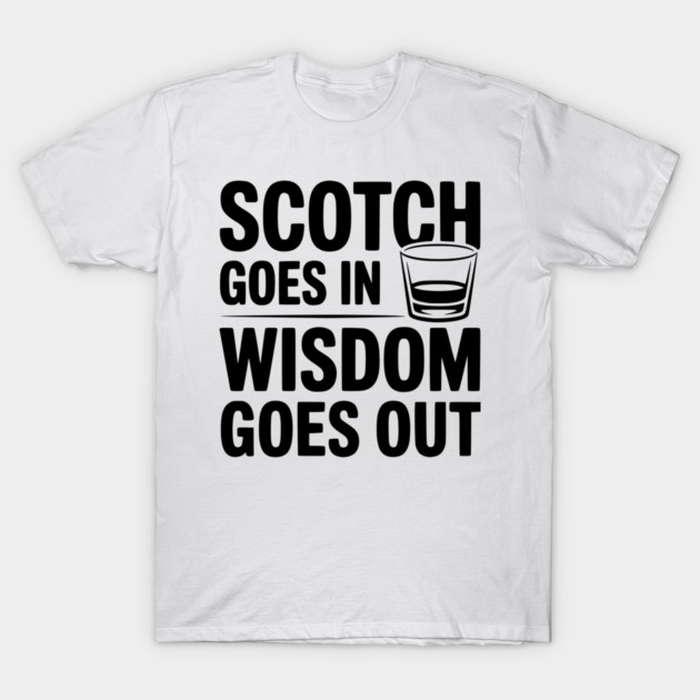 Scotch Goes In Wisdom Goes Out T-Shirt by Frank Ring