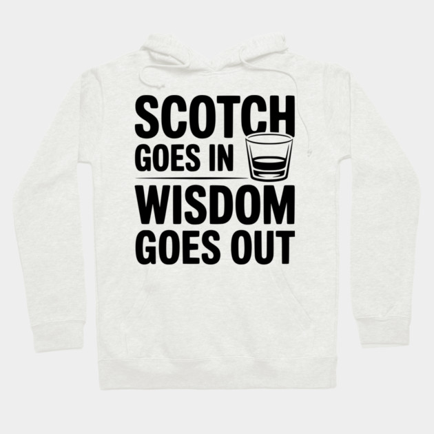 Scotch Goes In Wisdom Goes Out Hoodie by Frank Ring