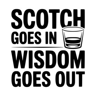 Scotch Goes In Wisdom Goes Out T-Shirt