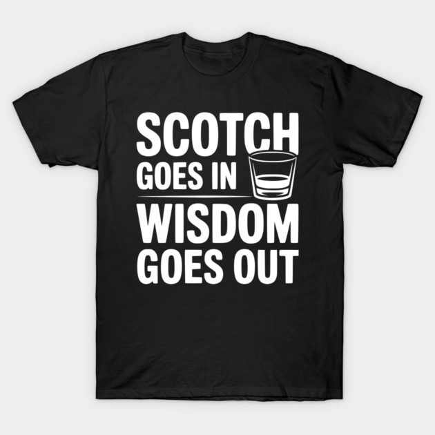 Scotch Goes In Wisdom Goes Out T-Shirt by Frank Ring