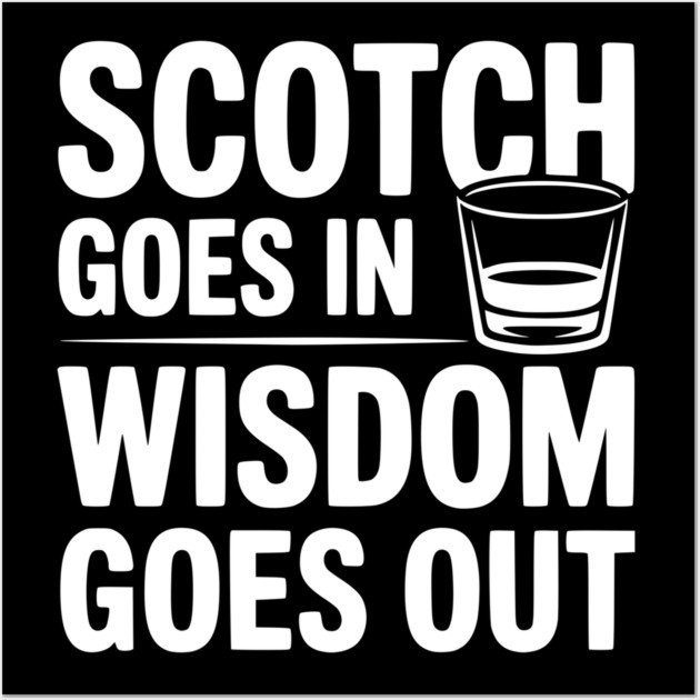 Scotch Goes In Wisdom Goes Out Wall Art by Frank Ring