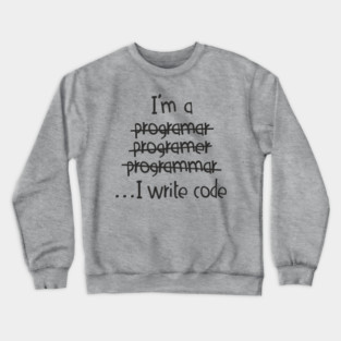 I Write Code Programmer Software Engineer Humor Crewneck Sweatshirt