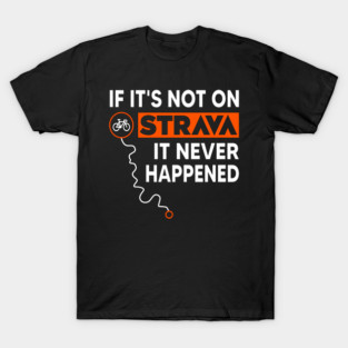 If It's Not On Strava It Never Happened - Funny Cycling & Running Gift for Cyclists, Runners, Athletes and Strava Users - If I Collapse Pause My Strava, Strava Running Gift, Cycling Gifts, Strava Gift T-Shirt