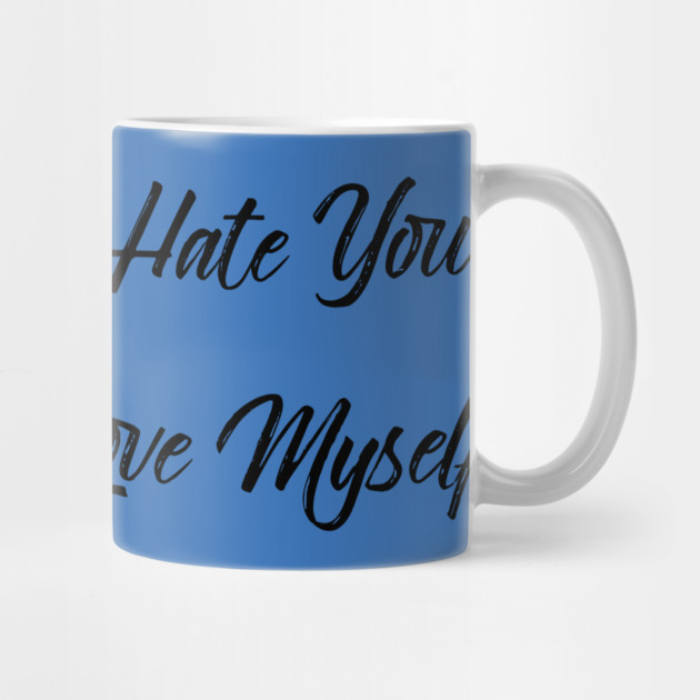 If I Didn't Hate You, I Couldn't Love Myself by FirstClassQueen