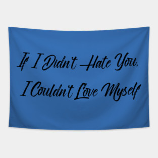 If I Didn't Hate You, I Couldn't Love Myself Tapestry