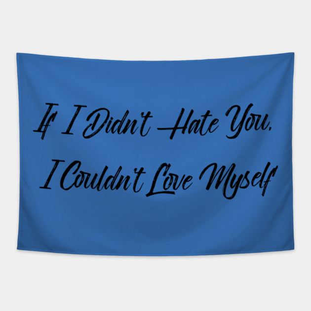 If I Didn't Hate You, I Couldn't Love Myself Tapestry by FirstClassQueen
