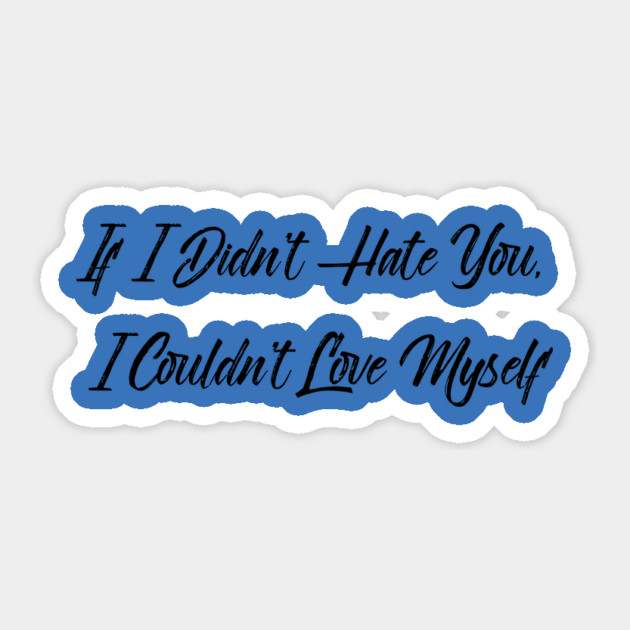 If I Didn't Hate You, I Couldn't Love Myself Sticker by FirstClassQueen
