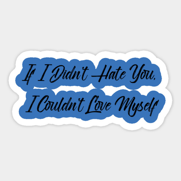 If I Didn't Hate You, I Couldn't Love Myself Magnet by FirstClassQueen