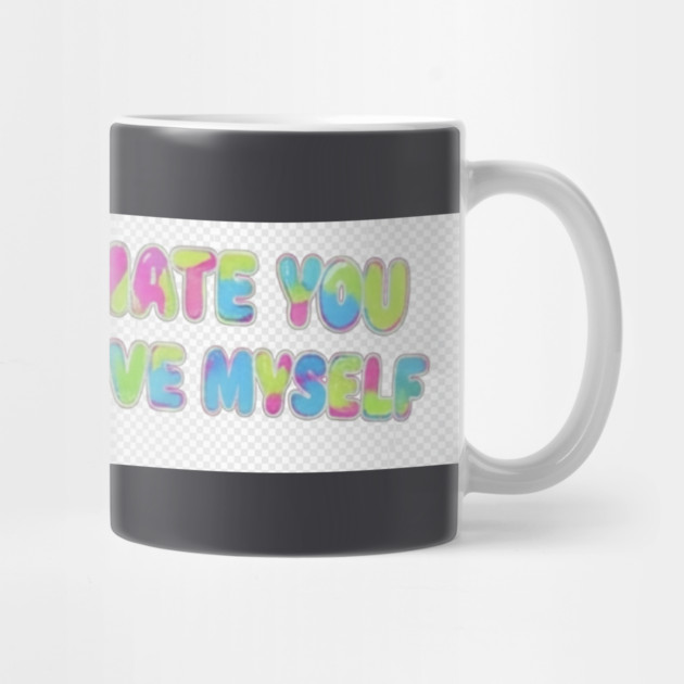 If I Didn't Hate You, I Couldn't Love Myself by FirstClassQueen