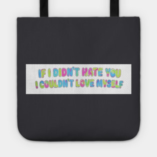 If I Didn't Hate You, I Couldn't Love Myself Tote