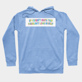If I Didn't Hate You, I Couldn't Love Myself Hoodie