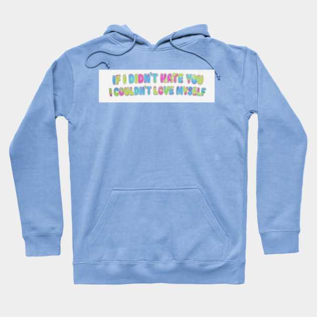 If I Didn't Hate You, I Couldn't Love Myself Hoodie by FirstClassQueen