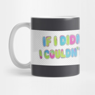 If I Didn't Hate You, I Couldn't Love Myself Mug