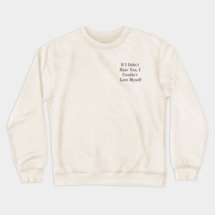 If I Didn't Hate You, I Couldn't Love Myself Crewneck Sweatshirt