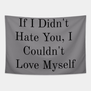 If I Didn't Hate You, I Couldn't Love Myself Tapestry