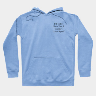 If I Didn't Hate You, I Couldn't Love Myself Hoodie