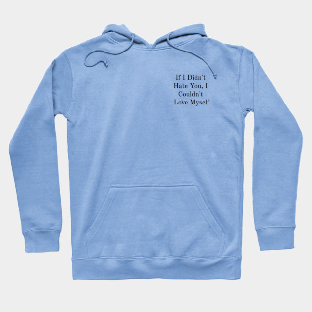 If I Didn't Hate You, I Couldn't Love Myself Hoodie by FirstClassQueen