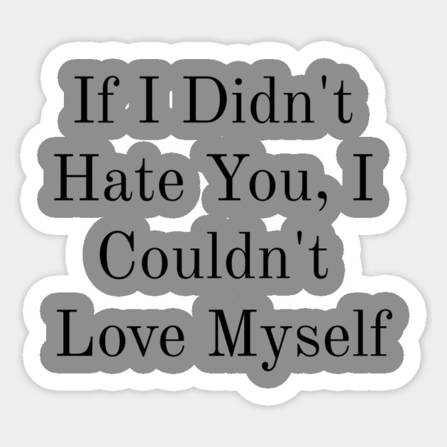 If I Didn't Hate You, I Couldn't Love Myself Sticker by FirstClassQueen