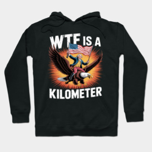 WTF Is A Kilometer Funny 4th of July Founding Father Hoodie