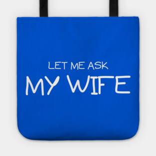 Let Me Ask My Wife Handwritten Marriage Humor Saying Tote