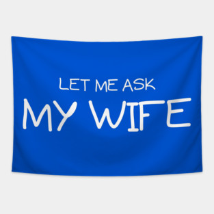Let Me Ask My Wife Handwritten Marriage Humor Saying Tapestry