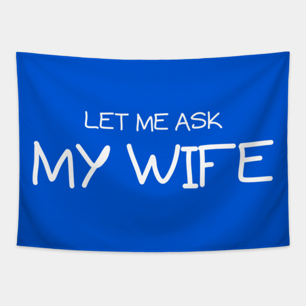 Let Me Ask My Wife Handwritten Marriage Humor Saying Tapestry by Creatifly Graphic Tees