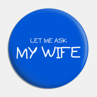 Let Me Ask My Wife Handwritten Marriage Humor Saying Pin