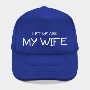Let Me Ask My Wife Handwritten Marriage Humor Saying Hat