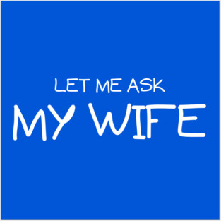 Let Me Ask My Wife Handwritten Marriage Humor Saying Posters and Art