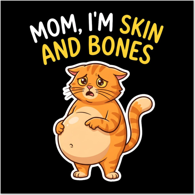 Mom I’m Skin and Bones Chonky Cat Funny Humor Wall Art by Creatifly Graphic Tees